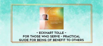 Eckhart Tolle - For Those Who Serve - Practical Guide for Being of Benefit to Others digital courses