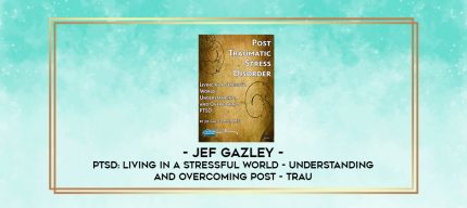 Jef Gazley - PTSD: Living In a Stressful World - Understanding and Overcoming Post - Trau digital courses