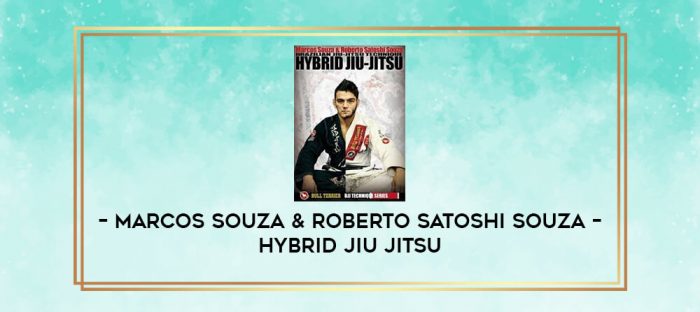 MARCOS SOUZA & ROBERTO SATOSHI SOUZA - HYBRID JIU JITSU digital courses