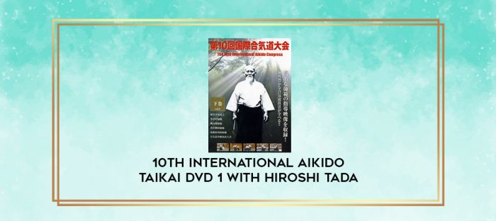 10TH INTERNATIONAL AIKIDO TAIKAI DVD 1 WITH HIROSHI TADA digital courses