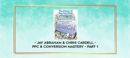 Jay Abraham & Chris Cardell - PPC & Conversion Mastery - Part 1 digital courses