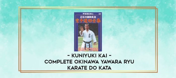 KUNIYUKI KAI - COMPLETE OKINAWA YAWARA RYU KARATE DO KATA digital courses