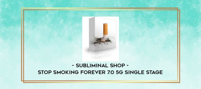 Subliminal Shop - Stop Smoking Forever 7.0 5G Single Stage digital courses