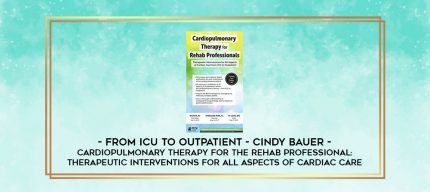 Cardiopulmonary Therapy for the Rehab Professional: Therapeutic Interventions for All Aspects of Cardiac Care - From ICU to Outpatient - Cindy Bauer digital courses