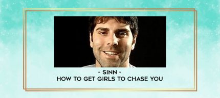 Sinn - How to get girls to chase you digital courses