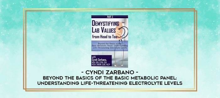 Beyond the Basics of the Basic Metabolic Panel: Understanding Life-Threatening Electrolyte Levels - Cyndi Zarbano digital courses