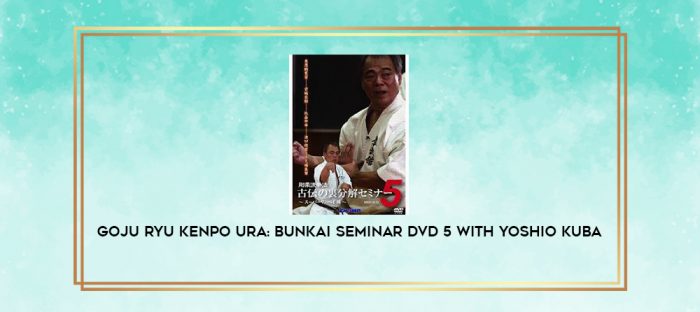 GOJU RYU KENPO URA: BUNKAI SEMINAR DVD 5 WITH YOSHIO KUBA digital courses
