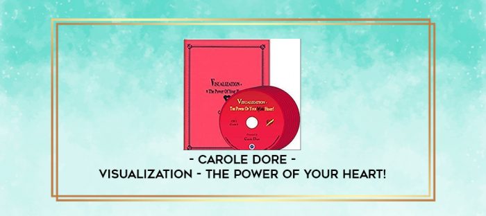 Carole Dore - Visualization - The Power of Your Heart! digital courses