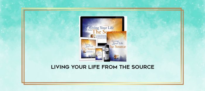 Living Your Life From The Source digital courses