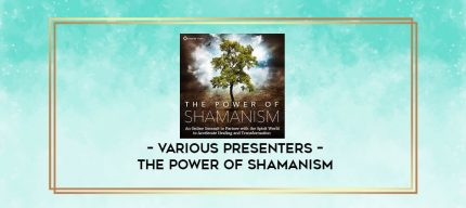 VARIOUS PRESENTERS - The Power of Shamanism digital courses