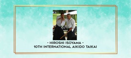 Hiroshi Isoyama - 10TH INTERNATIONAL AIKIDO TAIKAI digital courses