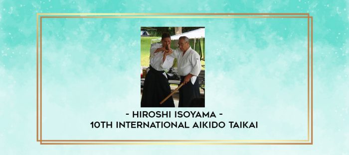 Hiroshi Isoyama - 10TH INTERNATIONAL AIKIDO TAIKAI digital courses