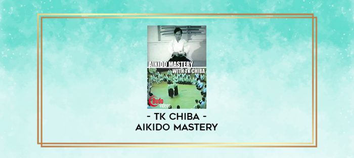 TK CHIBA - AIKIDO MASTERY digital courses