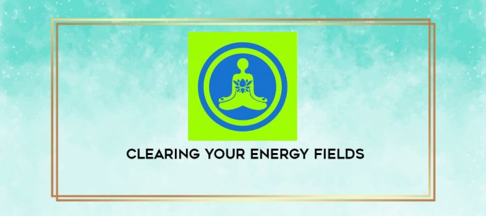Clearing Your Energy Fields digital courses