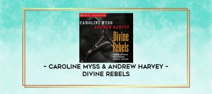 Caroline Myss & Andrew Harvey - DIVINE REBELS digital courses