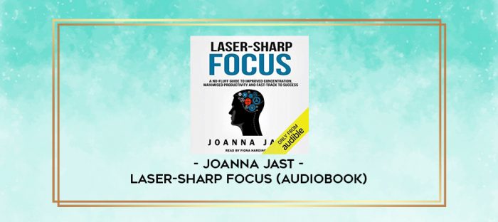 Joanna Jast - Laser-Sharp Focus (Audiobook) digital courses