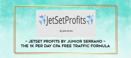 JetSet Profits by Junior Serrano - The 1K Per Day CPA Free Traffic Formula digital courses