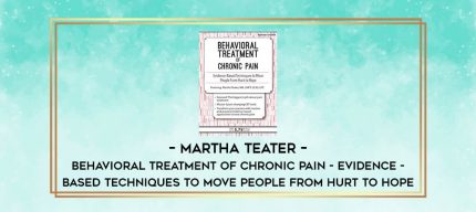 Martha Teater - Behavioral Treatment of Chronic Pain - Evidence - Based Techniques to Move People from Hurt to Hope digital courses