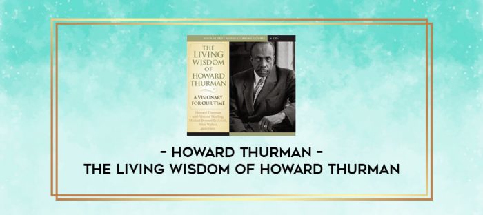Howard Thurman - THE LIVING WISDOM OF HOWARD THURMAN digital courses