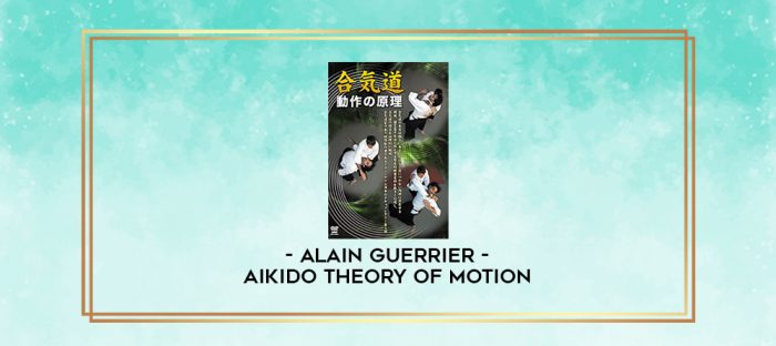 ALAIN GUERRIER - AIKIDO THEORY OF MOTION digital courses