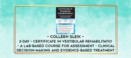 Colleen Sleik - 2-Day - Certificate in Vestibular Rehabilitation - A Lab-Based Course for Assessment - Clinical Decision-Making and Evidence-Based Treatment digital courses