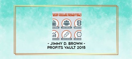 Jimmy D. Brown - Profits Vault 2015 digital courses