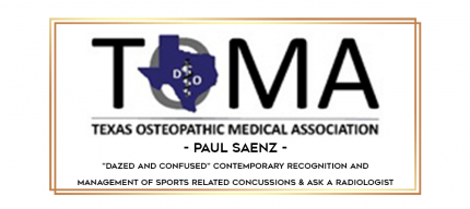 Paul Saenz - "Dazed and Confused" Contemporary Recognition and Management of Sports Related Concussions & Ask a Radiologist digital courses