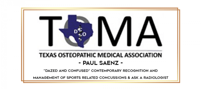 Paul Saenz - "Dazed and Confused" Contemporary Recognition and Management of Sports Related Concussions & Ask a Radiologist digital courses
