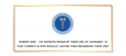 Robert Sise - -My patients swear by their use of Cannabis." Is that correct & how should I advise them regarding their use? digital courses