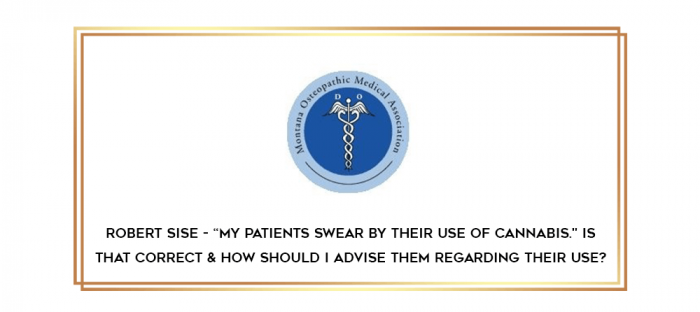 Robert Sise - -My patients swear by their use of Cannabis." Is that correct & how should I advise them regarding their use? digital courses