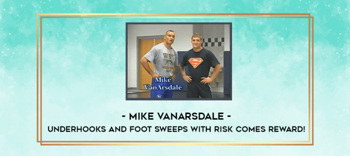 Mike VanArsdale - Underhooks and Foot Sweeps with Risk Comes Reward! digital courses