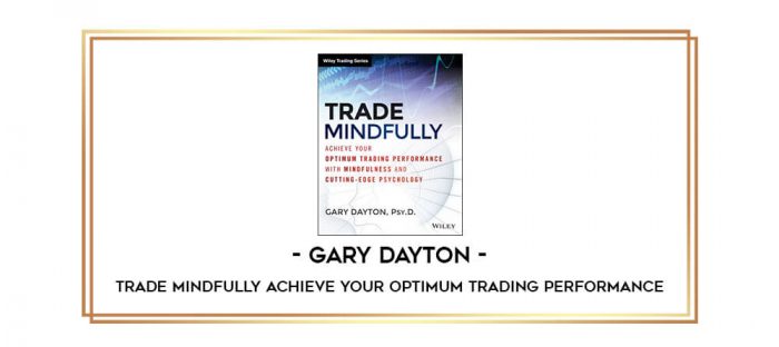 Gary Dayton - Trade Mindfully Achieve Your Optimum Trading Performance Online courses
