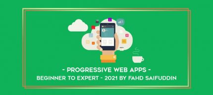 Progressive Web Apps - Beginner to Expert - 2021 by Fahd Saifuddin Online courses