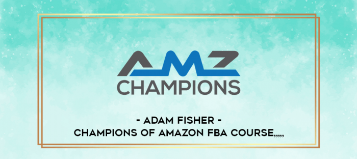 Adam Fisher - Champions of Amazon FBA Course from https://imylab.info