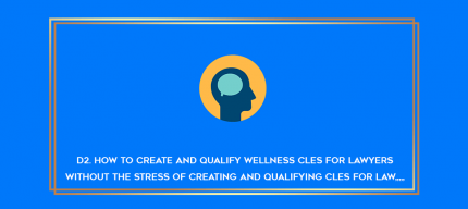 D2. How to Create and Qualify Wellness CLEs for Lawyers Without the Stress of Creating and Qualifying CLEs for Law from https://imylab.info