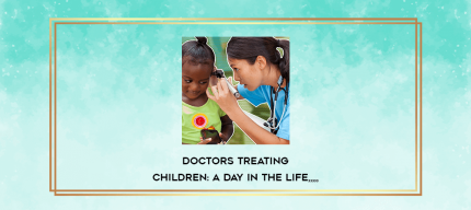 Doctors Treating Children: A Day in the LIfe from https://imylab.info