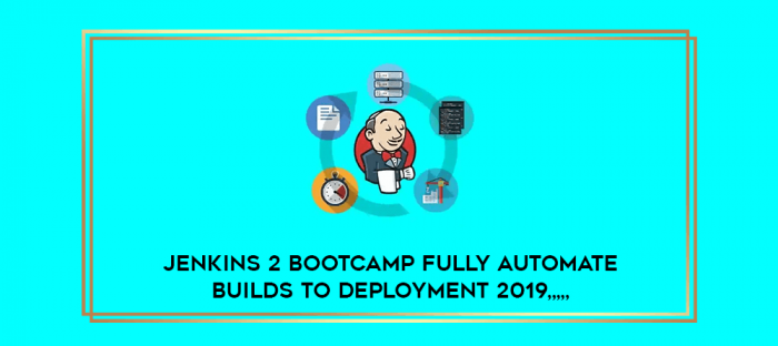 Jenkins 2 Bootcamp Fully Automate Builds to Deployment 2019 from https://imylab.info