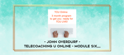 John Overdurf - Telecoaching U Online - Module Six from https://imylab.info