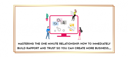 Mastering the One Minute Relationship: How to Immediately Build Rapport and Trust So You Can Create More Business from https://imylab.info
