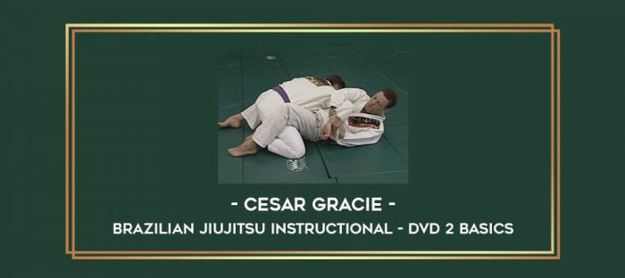 Cesar Gracie - Brazilian Jiujitsu Instructional - DVD 2 Basics Online courses