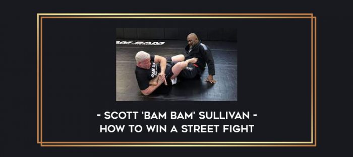 Scott 'Bam Bam' Sullivan - How to Win a Street Fight Online courses
