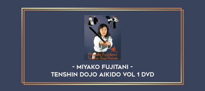 TENSHIN DOJO AIKIDO VOL 1 DVD WITH MIYAKO FUJITANI Online courses