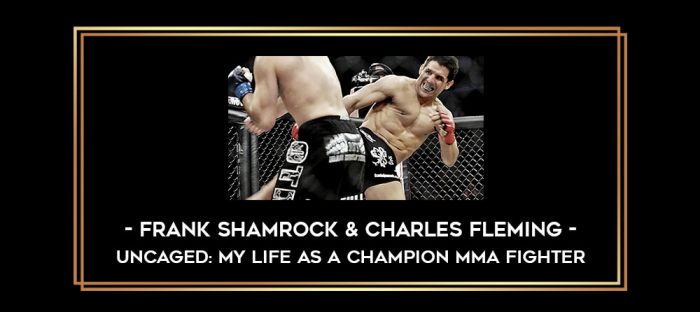 Frank Shamrock & Charles Fleming - Uncaged: My Life as a Champion MMA Fighter Online courses