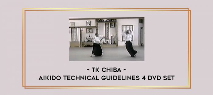 TK CHIBA - AIKIDO TECHNICAL GUIDELINES 4 DVD SET Online courses