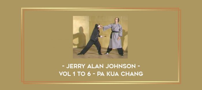 Jerry Alan Johnson - Vol 1 to 6 - Pa Kua Chang Online courses