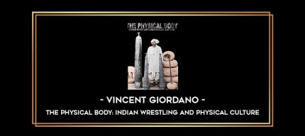 Vincent Giordano - The Physical Body: Indian Wrestling And Physical Culture Online courses