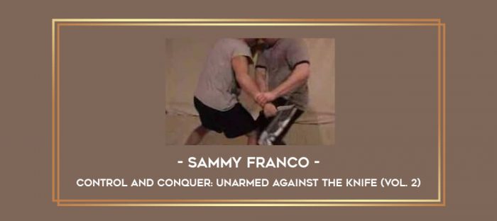 Sammy Franco - Control and Conquer: Unarmed Against the Knife (vol. 2) Online courses