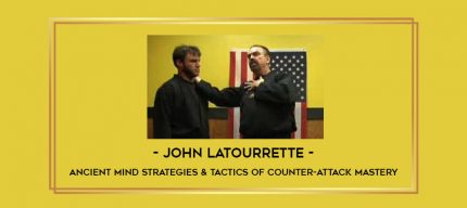 John LaTourrette-Ancient Mind Strategies & Tactics of Counter-Attack Mastery Online courses