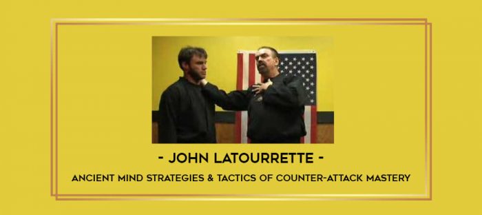 John LaTourrette-Ancient Mind Strategies & Tactics of Counter-Attack Mastery Online courses