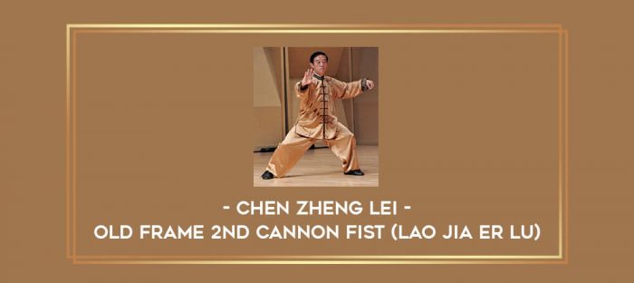 Chen Zheng Lei - Old Frame 2nd Cannon Fist (Lao Jia Er Lu) Online courses